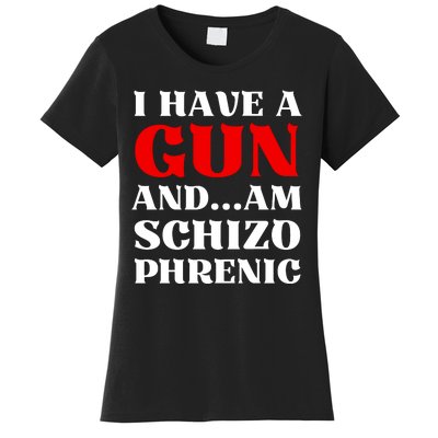 I Have A Gun And Am Schizo Phrenic Funny Sarcasm Women's T-Shirt