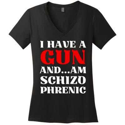 I Have A Gun And Am Schizo Phrenic Funny Sarcasm Women's V-Neck T-Shirt