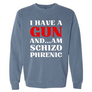 I Have A Gun And Am Schizo Phrenic Funny Sarcasm Garment-Dyed Sweatshirt