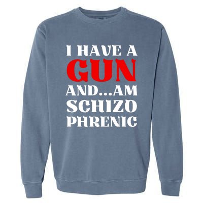 I Have A Gun And Am Schizo Phrenic Funny Sarcasm Garment-Dyed Sweatshirt