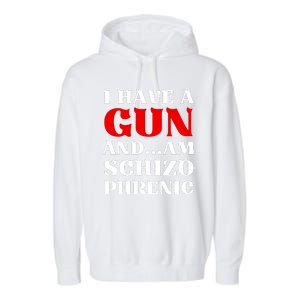 I Have A Gun And Am Schizo Phrenic Funny Sarcasm Garment-Dyed Fleece Hoodie