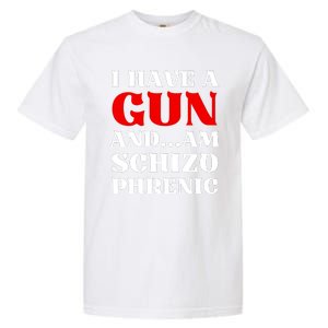 I Have A Gun And Am Schizo Phrenic Funny Sarcasm Garment-Dyed Heavyweight T-Shirt