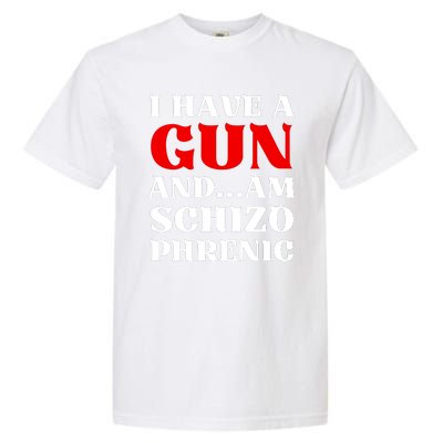 I Have A Gun And Am Schizo Phrenic Funny Sarcasm Garment-Dyed Heavyweight T-Shirt