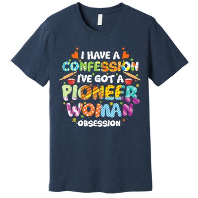 I Have A Confession I’ve Got Pioneer Woman Obsession Premium T-Shirt