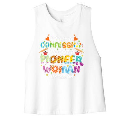 I Have A Confession I’ve Got Pioneer Woman Obsession Women's Racerback Cropped Tank