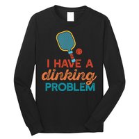 I HAVE A DINKING PROBLEM PICKLEBALL Dink Pickle Ball Meme Long Sleeve Shirt
