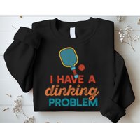I HAVE A DINKING PROBLEM PICKLEBALL Dink Pickle Ball Meme Sweatshirt