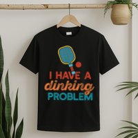 I HAVE A DINKING PROBLEM PICKLEBALL Dink Pickle Ball Meme T-Shirt