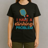 I HAVE A DINKING PROBLEM PICKLEBALL Dink Pickle Ball Meme T-Shirt