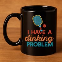 I HAVE A DINKING PROBLEM PICKLEBALL Dink Pickle Ball Meme 11oz C Handle Ceramic Mug