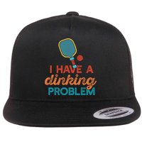 I HAVE A DINKING PROBLEM PICKLEBALL Dink Pickle Ball Meme Flat Bill Trucker Hat