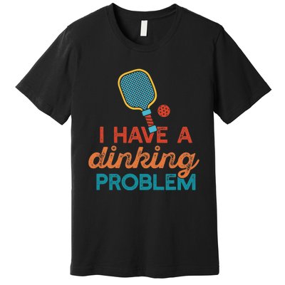 I HAVE A DINKING PROBLEM PICKLEBALL Dink Pickle Ball Meme Premium T-Shirt