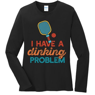 I HAVE A DINKING PROBLEM PICKLEBALL Dink Pickle Ball Meme Ladies Long Sleeve Shirt