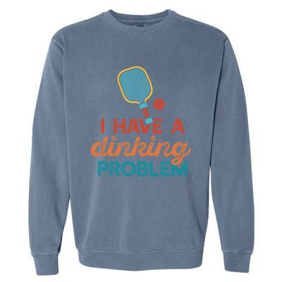 I HAVE A DINKING PROBLEM PICKLEBALL Dink Pickle Ball Meme Garment-Dyed Sweatshirt