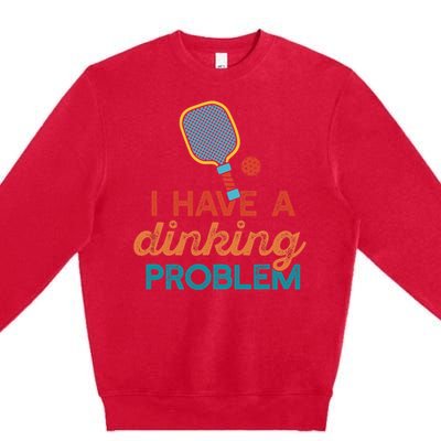 I HAVE A DINKING PROBLEM PICKLEBALL Dink Pickle Ball Meme Premium Crewneck Sweatshirt