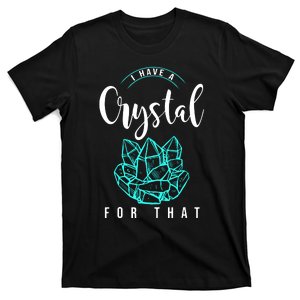 I Have A Crystal For That T-Shirt