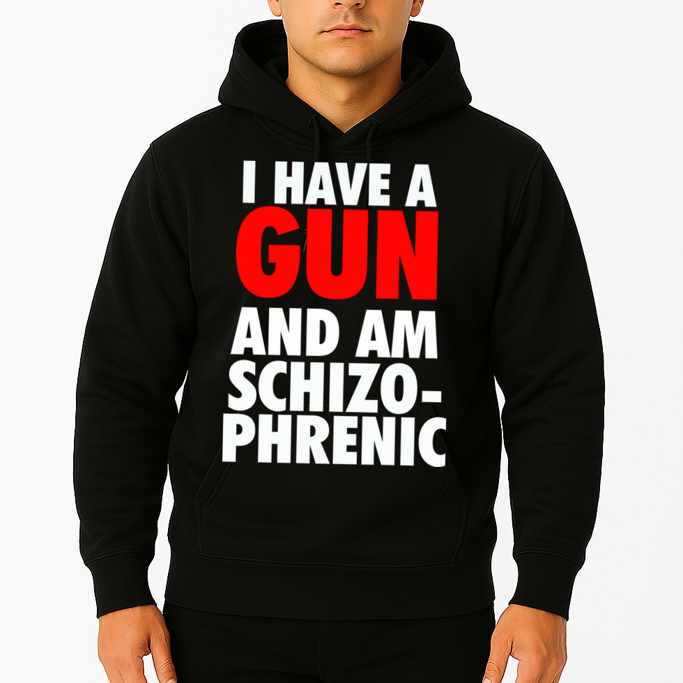 I Have A Gun And Am Schizophrenic Hoodie