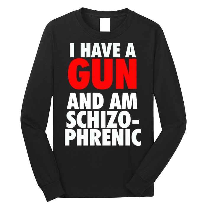 I Have A Gun And Am Schizophrenic Long Sleeve Shirt