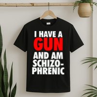 I Have A Gun And Am Schizophrenic T-Shirt