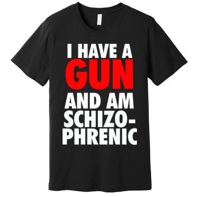 I Have A Gun And Am Schizophrenic Premium T-Shirt
