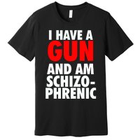 I Have A Gun And Am Schizophrenic Premium T-Shirt