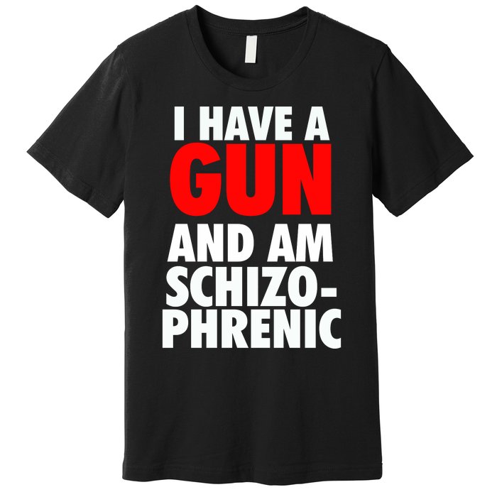 I Have A Gun And Am Schizophrenic Premium T-Shirt