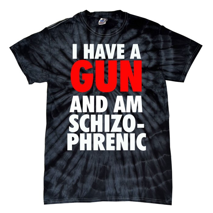 I Have A Gun And Am Schizophrenic Tie-Dye T-Shirt