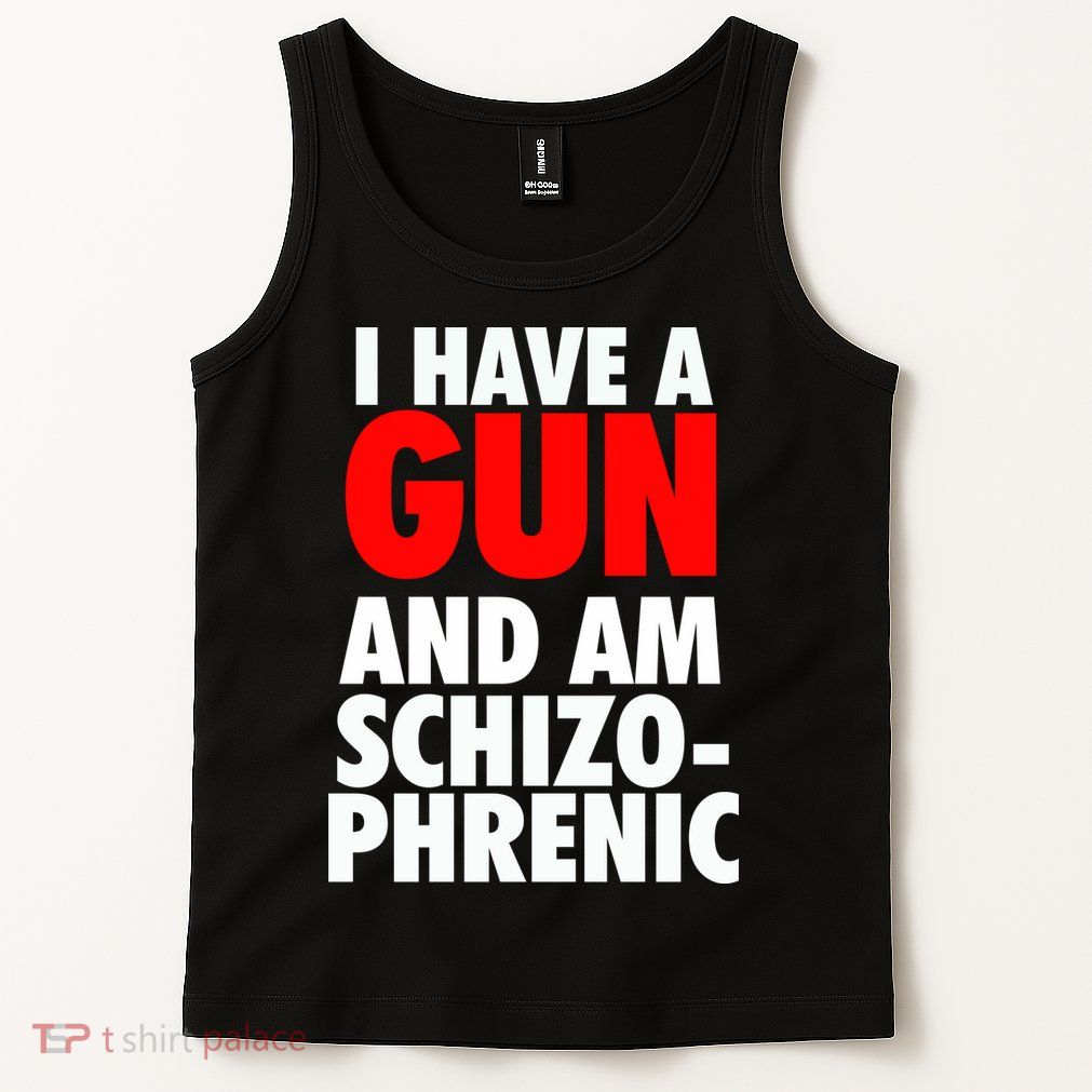 I Have A Gun And Am Schizophrenic Tank Top
