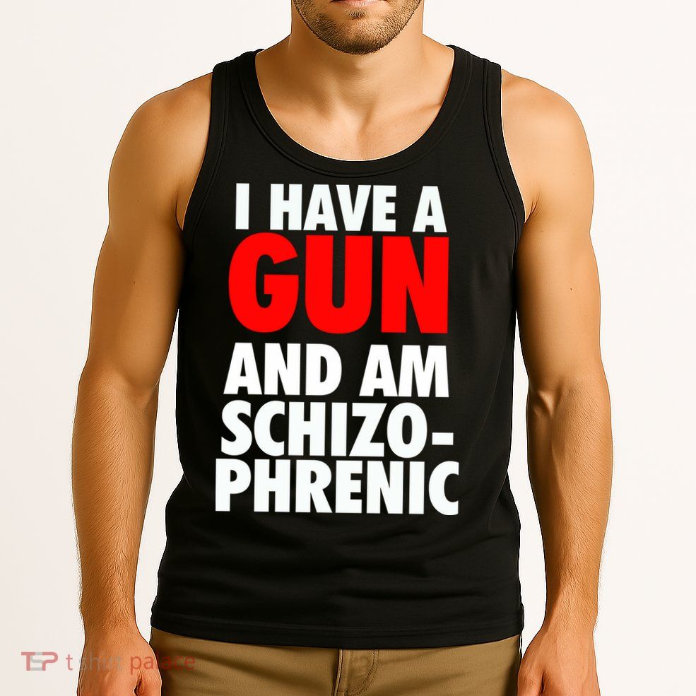 I Have A Gun And Am Schizophrenic Tank Top