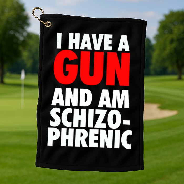 I Have A Gun And Am Schizophrenic Golf Towel