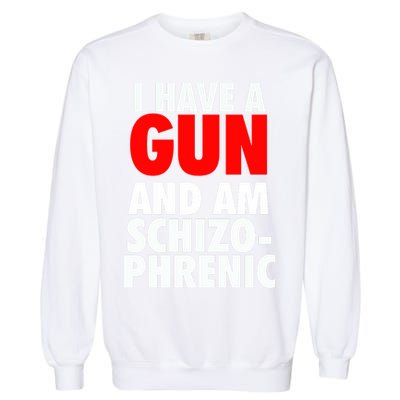 I Have A Gun And Am Schizophrenic Garment-Dyed Sweatshirt