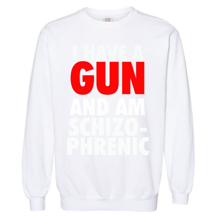 I Have A Gun And Am Schizophrenic Garment-Dyed Sweatshirt