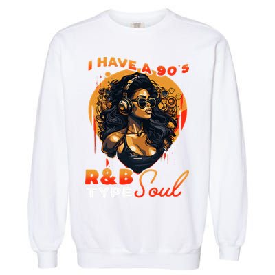 I Have A 90S R&B Type Soul Music Lover Garment-Dyed Sweatshirt