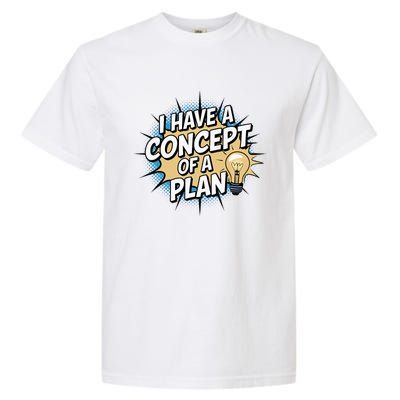 I Have A Concept Of A Plan Garment-Dyed Heavyweight T-Shirt