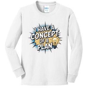 I Have A Concept Of A Plan Kids Long Sleeve Shirt