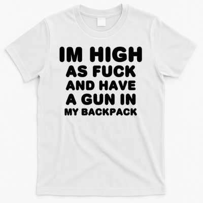 Im High As Fuck And Have A Gun In My Backpack Funny Saying T-Shirt