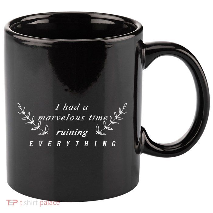 I Had A Marvelous Time Ruining Everything 11oz C Handle Ceramic Mug