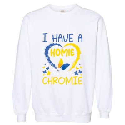 I Have A Homie With An Extra Chromie For Down Syndrome Awareness Gift Garment-Dyed Sweatshirt