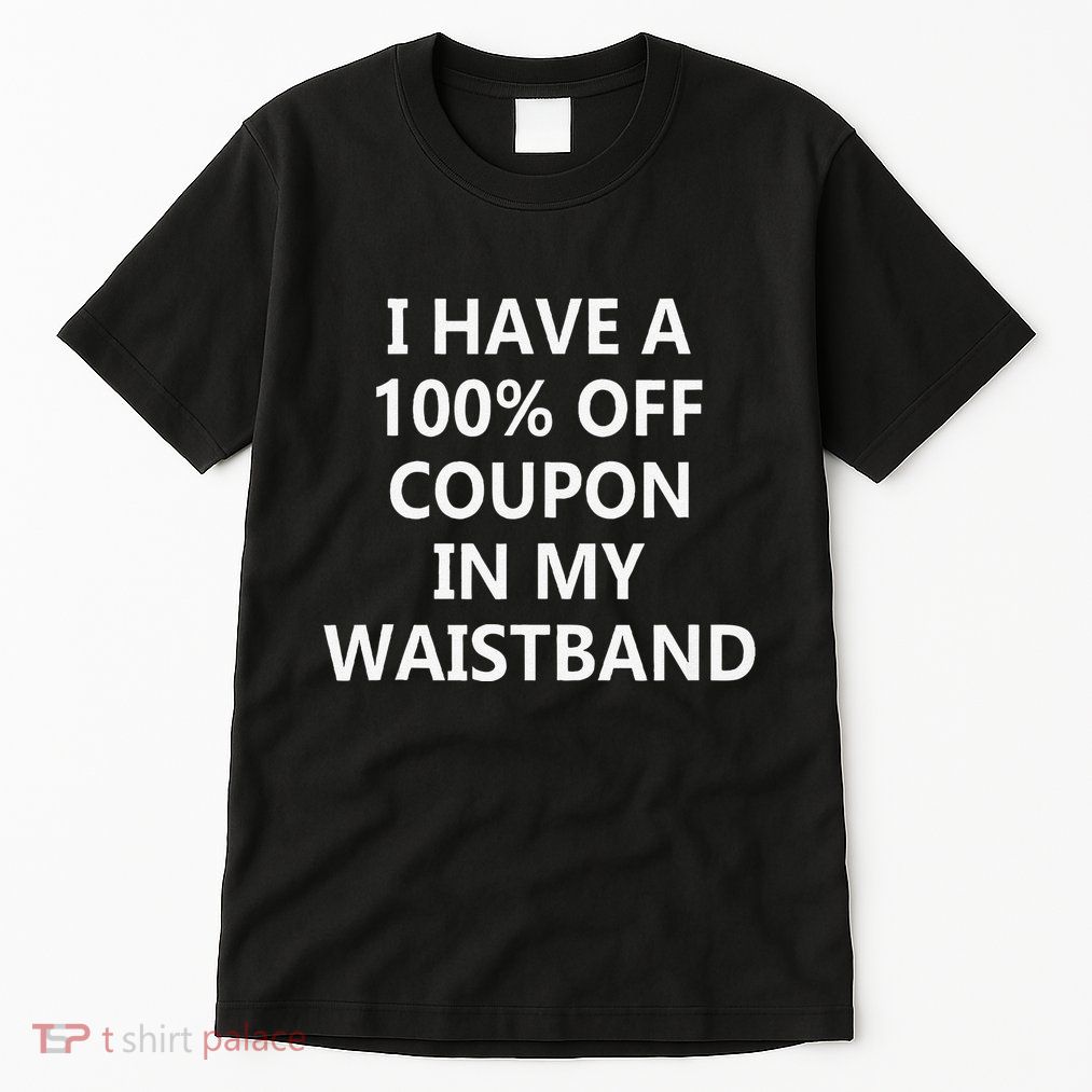 I Have A 100 Off Coupon In My Waistband Tall T-Shirt