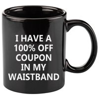 I Have A 100 Off Coupon In My Waistband 11oz C Handle Ceramic Mug