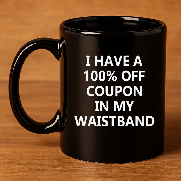 I Have A 100 Off Coupon In My Waistband 11oz C Handle Ceramic Mug