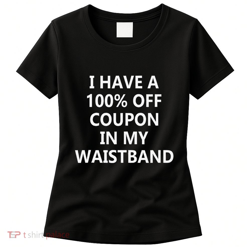 I Have A 100 Off Coupon In My Waistband Womens T-Shirt