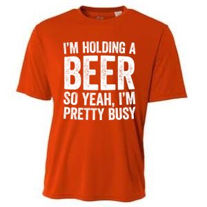 Im Holding A Beer So Yeah Im Pretty Busy Gift Meaningful Gift Funny Gift Cooling Performance Crew T-Shirt