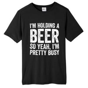 Im Holding A Beer So Yeah Im Pretty Busy Gift Meaningful Gift Funny Gift Tall Fusion ChromaSoft Performance T-Shirt