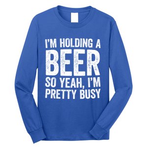 Im Holding A Beer So Yeah Im Pretty Busy Gift Meaningful Gift Funny Gift Long Sleeve Shirt