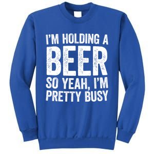 Im Holding A Beer So Yeah Im Pretty Busy Gift Meaningful Gift Funny Gift Sweatshirt