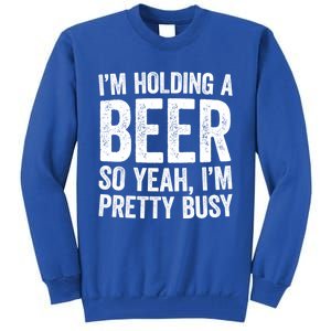 Im Holding A Beer So Yeah Im Pretty Busy Gift Meaningful Gift Funny Gift Tall Sweatshirt