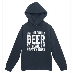 Im Holding A Beer So Yeah Im Pretty Busy Gift Meaningful Gift Funny Gift Urban Pullover Hoodie