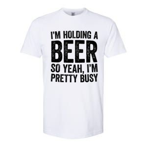 Im Holding A Beer So Yeah Im Pretty Busy Gift Meaningful Gift Funny Gift Softstyle CVC T-Shirt