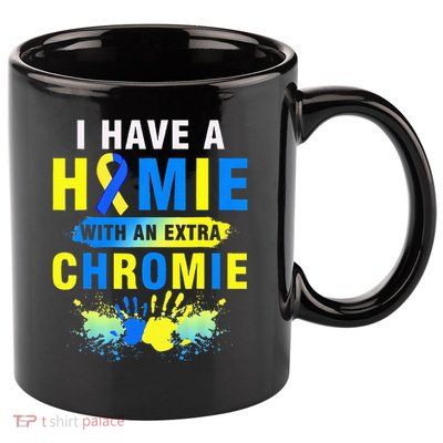 I Have a Homie with an Extra Chromie Down Syndrome  11oz C Handle Ceramic Mug